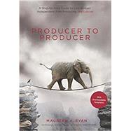 Producer to Producer: A Step-by-Step Guide to Low-Budget Independent Film Producing by Maureen, Ryan A., 9781615932665