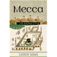 Mecca The Sacred City by Sardar, Ziauddin, 9781620402665
