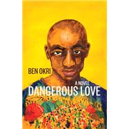 Dangerous Love A Novel by Okri, Ben, 9781635422665