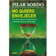 No quiero envejecer Las claves para vivir plenamente y disfrutar del paso del tiempo by Sordo, Pilar, 9786075272665