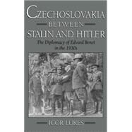 Czechoslovakia between Stalin and Hitler The Diplomacy of Edvard Bene in the 1930s by Lukes, Igor, 9780195102666