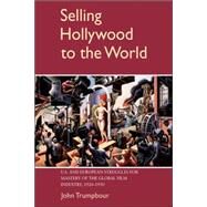 Selling Hollywood to the World: US and European Struggles for Mastery of the Global Film Industry, 1920–1950 by John Trumpbour, 9780521042666