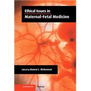 Ethical Issues in Maternal-Fetal Medicine by Edited by Donna L. Dickenson, 9780521662666