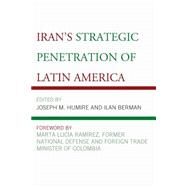 Iran's Strategic Penetration of Latin America by Humire, Joseph M.; Berman, Ilan; Luca Ramrez, Marta; Berman, Ilan; Coutinho, Leonardo; Hirst, Joel; Humire, Joseph M.; Naveira, Diego C.; Obiglio, Julin M.; Oliva, Adrin; Prez, Alex; Perdue, Jon B.; Rodil, Martin; Witker, Ivn, 9780739182666