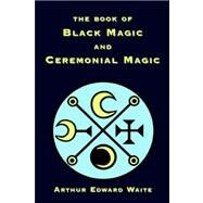 The Book of Black Magic and Ceremonial Magic by Waite, Arthur Edward, 9781585092666