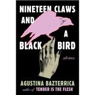Nineteen Claws and a Black Bird Stories by Bazterrica, Agustina; Moses, Sarah, 9781668012666