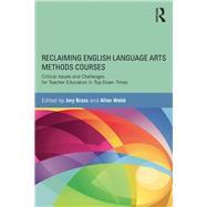 Reclaiming  English Language Arts Methods Courses: Critical Issues and Challenges for Teacher Educators in Top-Down Times by Brass; Jory, 9780415722667