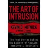 The Art of Intrusion The Real Stories Behind the Exploits of Hackers, Intruders and Deceivers by Mitnick, Kevin D.; Simon, William L., 9780471782667