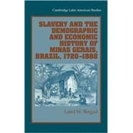Slavery and the Demographic and Economic History of Minas Gerais, Brazil, 1720–1888 by Laird W. Bergad, 9780521652667