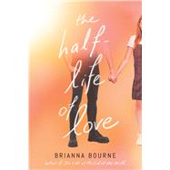 The Half-Life of Love by Bourne, Brianna, 9781338712667