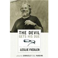 The Devil Gets His Due The Uncollected Essays of Leslie Fiedler by Fiedler, Leslie; Pardini, Samuele F. S., 9781593762667