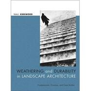 Weathering and Durability in Landscape Architecture Fundamentals, Practices, and Case Studies by Kirkwood, Niall, 9780471392668