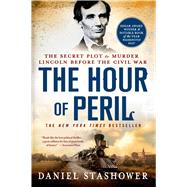 The Hour of Peril The Secret Plot to Murder Lincoln Before the Civil War by Stashower, Daniel, 9781250042668