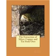 The Extraction of Silver, Copper and Tin from Ores by Forrest, James; Jackson, Kerby, 9781506172668