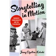 Storytelling in Motion Cinematic Choreography and the Film Musical by Oyallon-Koloski, Jenny, 9780197602669
