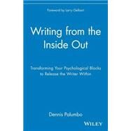 Writing from the Inside Out Transforming Your Psychological Blocks to Release the Writer Within by Palumbo, Dennis; Gelbart, Larry, 9780471382669