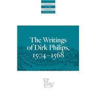 The Writings of Dirk Philips by Philips, Dirk; Dyck, Cornelius J.; Keeney, William E.; Beachy, Alvin J.; Visser, Piet, 9780874862669