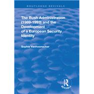 The Bush Administration (1989-1993) and the Development of a European Security Identity by Vanhoonacker,Sophie, 9781138712669