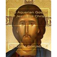 The Aquarian Gospel of Jesus the Christ by Dowling, Levi H.; El-bey, Z., 9781448682669