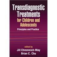 Transdiagnostic Treatments for Children and Adolescents Principles and Practice by Ehrenreich-May, Jill; Chu, Brian C., 9781462512669