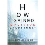 How I Gained My Vision by Losing It by Sidi, Charles Lee; Allouche, Pinchas; Sanghvi, Aashay, 9781503192669