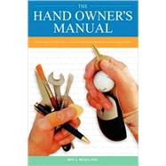 The Hand Owner's Manual: A Hand Surgeon's Thirty- Year Collection of Important Information and Fascinating Facts by Meals, Roy A., 9781602642669