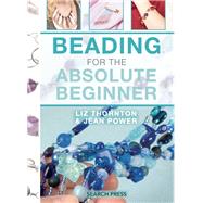 Beading for the Absolute Beginner by Power, Jean; Thornton, Liz, 9781782212669