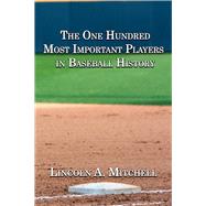 The One Hundred Most Important Players in Baseball History by Mitchell, Lincoln, 9781951122669