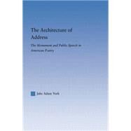 The Architecture of Address: The Monument and Public Speech in American Poetry by York,Jake Adam, 9780415762670