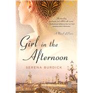 Girl in the Afternoon A Novel of Paris by Burdick, Serena, 9781250082671
