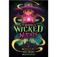 The School for Wicked Witches by Taylor, Will, 9781339042671
