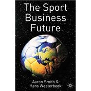 The Sport Business Future by Smith, Aaron; Westerbeek, Hans, 9781403912671