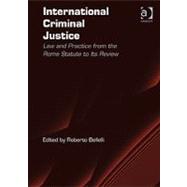 International Criminal Justice: Law and Practice from the Rome Statute to Its Review by Bellelli,Roberto, 9781409402671