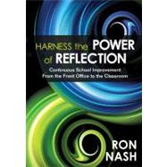 Harness the Power of Reflection : Continuous School Improvement from the Front Office to the Classroom by Ron Nash, 9781412992671