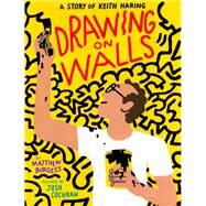 Drawing on Walls A Story of Keith Haring by Burgess, Matthew; Cochran, Josh, 9781592702671