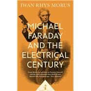 Michael Faraday and the Electrical Century by Morus, Iwan Rhys, 9781785782671