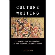 Culture Writing Literature and Anthropology in the Midcentury Atlantic World by Watson, Tim, 9780190852672