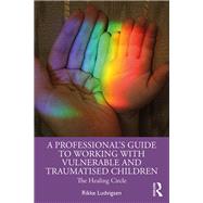 A Professional's Guide to Working with Vulnerable and Traumatised Children by Rikke Ludvigsen, 9781003322672