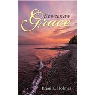 Keweenaw Grace by Holmes, Brian K., 9781512732672