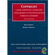 Cases on Copyright, Unfair Competition and Related Topics Bearing on the Protection of Works of Authorship, 9th Edition, 2007 Statutory and Case Supplement by Brown, Ralph S., 9781599412672