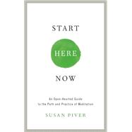 Start Here Now An Open-Hearted Guide to the Path and Practice of Meditation by PIVER, SUSAN, 9781611802672