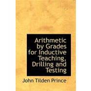 Arithmetic by Grades for Inductive Teaching, Drilling and Testing by Prince, John Tilden, 9780554572673