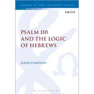 Psalm 110 and the Logic of Hebrews by Compton, Jared; Keith, Chris, 9780567682673