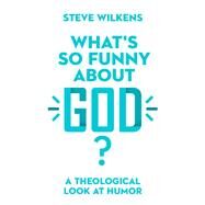 What's So Funny About God? by Wilkens, Steve, 9780830852673