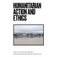 Humanitarian Action and Ethics by Ahmad, Ayesha; Smith, James; Slim, Hugo, 9781786992673