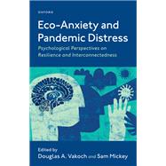 Eco-Anxiety and Pandemic Distress Psychological Perspectives on Resilience and Interconnectedness by Vakoch, Douglas; Mickey, Sam, 9780197622674