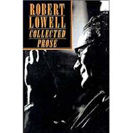 The Collected Prose by Lowell, Robert; Giroux, Robert, 9780374522674