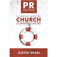 PR Matters: A Survival Guide for Church Communicators by Dean, Justin, 9780692862674