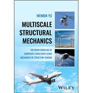 Multiscale Structural Mechanics Top-Down Modeling of Composite Structures Using Mechanics of Structure Genome by Yu, Wenbin, 9781119092674