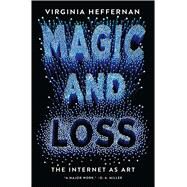 Magic and Loss The Internet as Art by Heffernan, Virginia, 9781501132674